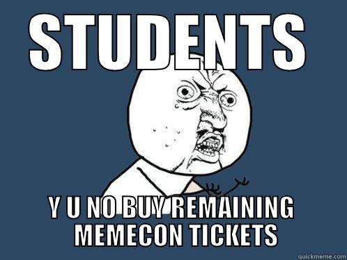 STUDENTS Y U NO BUY REMAINING   MEMECON TICKETS Y U No