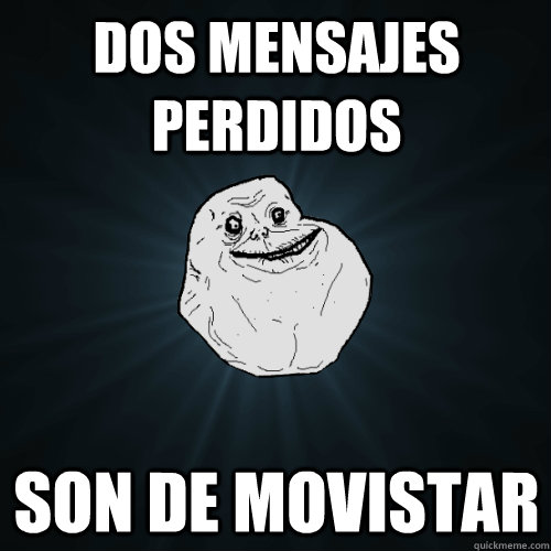 Dos mensajes perdidos Son de movistar  Forever Alone
