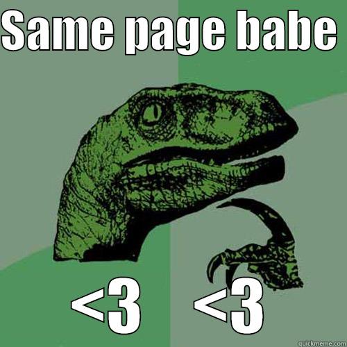 SAME PAGE BABE  <3    <3 Philosoraptor