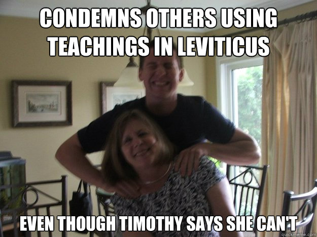 Condemns others using teachings in Leviticus Even though timothy says she can't  