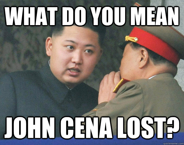 What do you mean John Cena Lost?  Hungry Kim Jong Un