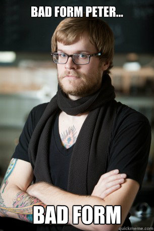Bad Form Peter... Bad form  Hipster Barista