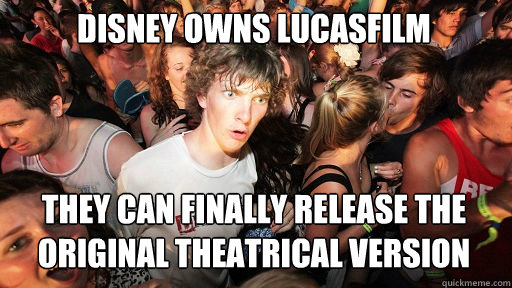 Disney owns Lucasfilm they can finally release the original theatrical version  Sudden Clarity Clarence