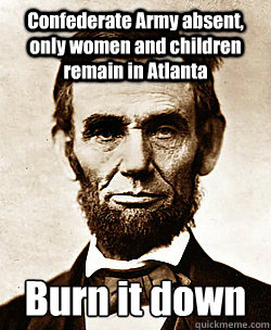 Confederate Army absent, only women and children remain in Atlanta Burn it down  Scumbag Abraham Lincoln
