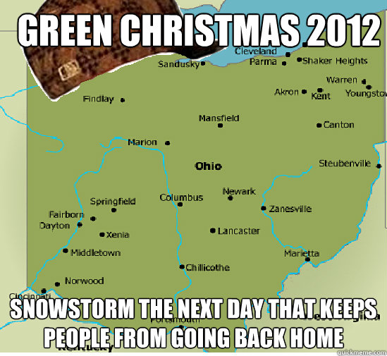 Green Christmas 2012 Snowstorm the next day that keeps people from going back home  Scumbag Ohio