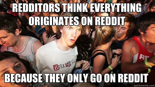 Redditors think everything originates on reddit Because they only go on reddit  Sudden Clarity Clarence