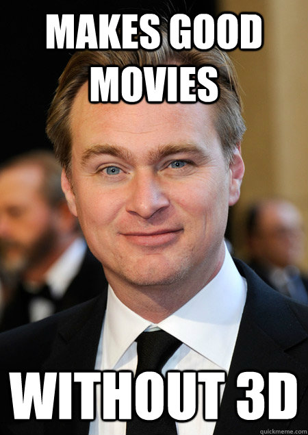 Makes good movies without 3d - Makes good movies without 3d  Good Guy Christopher Nolan