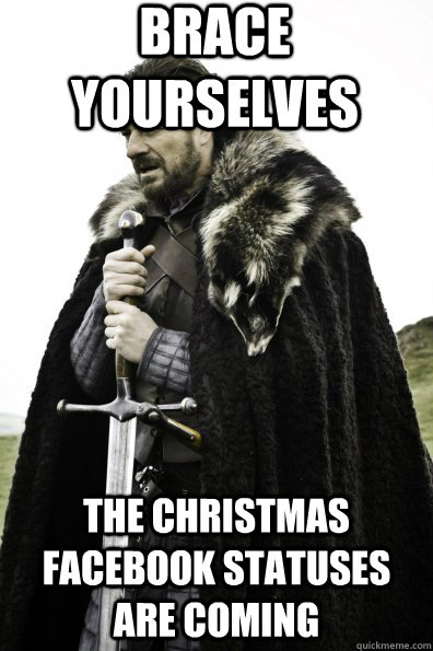 Brace Yourselves the christmas facebook statuses are coming - Brace Yourselves the christmas facebook statuses are coming  Game of Thrones