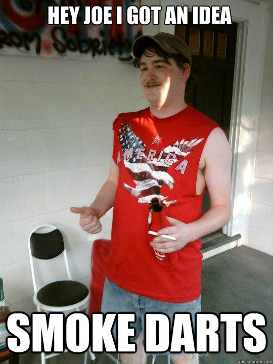 Hey joe I got an idea Smoke darts  Redneck Randal