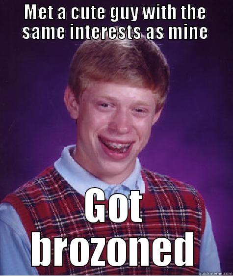 MET A CUTE GUY WITH THE SAME INTERESTS AS MINE GOT BROZONED Bad Luck Brian