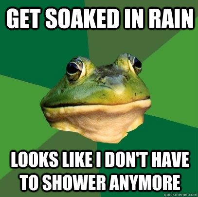 Get soaked in rain looks like i don't have to shower anymore  Foul Bachelor Frog