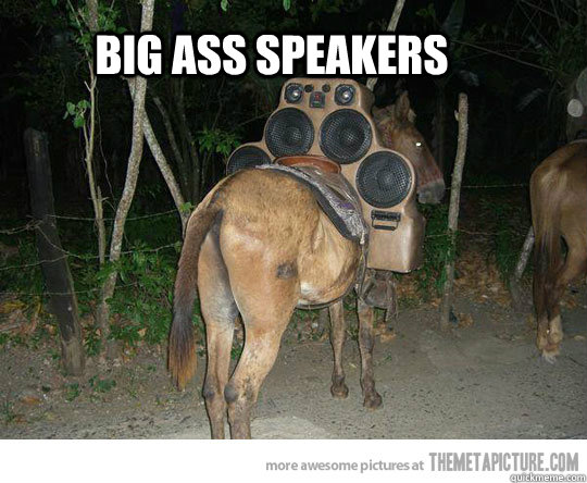 big ass speakers - big ass speakers  b n ass