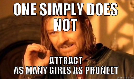 ONE SIMPLY DOES NOT ATTRACT AS MANY GIRLS AS PRONEET Boromir