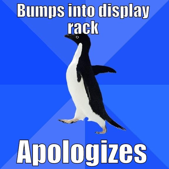 BUMPS INTO DISPLAY RACK APOLOGIZES Socially Awkward Penguin