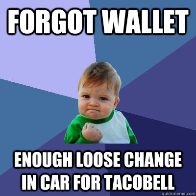 forgot wallet enough loose change in car for tacobell  Success Kid