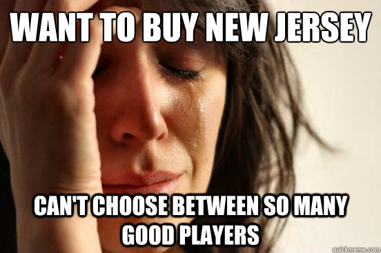 Want to buy new jersey Can't choose between so many good players  First World Problems