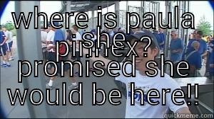 WHERE IS PAULA PINNEX? SHE PROMISED SHE WOULD BE HERE!! Misc