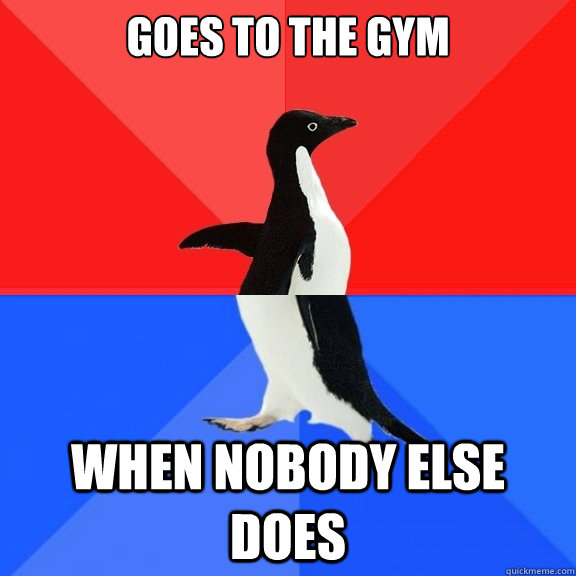 goes to the gym when nobody else does  Socially Awksome Penguin