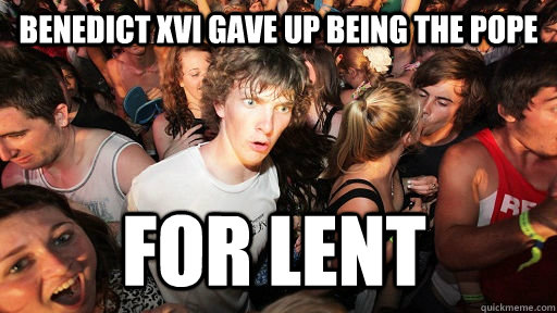 Benedict XVI gave up being the Pope for lent   Sudden Clarity Clarence
