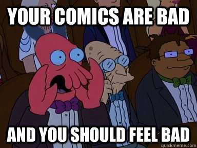 Your comics are bad AND YOU SHOULD FEEL BAD  Critical Zoidberg