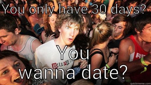 YOU ONLY HAVE 30 DAYS?  YOU WANNA DATE? Sudden Clarity Clarence
