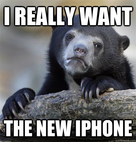 I really want the new iphone  Confession Bear