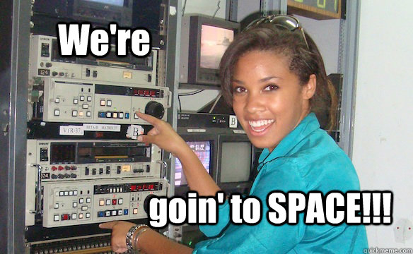 We're goin' to SPACE!!!  Technology Girl