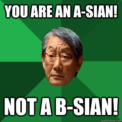 You are an A-sian! Not a b-sian!  High Expectations Asian Father