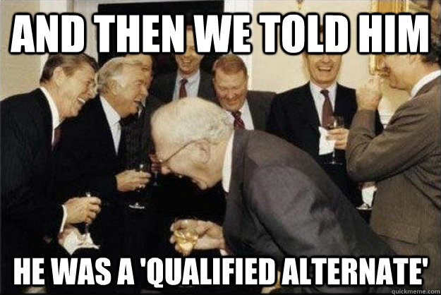 and then we told him he was a 'qualified alternate'  Rich Old Men