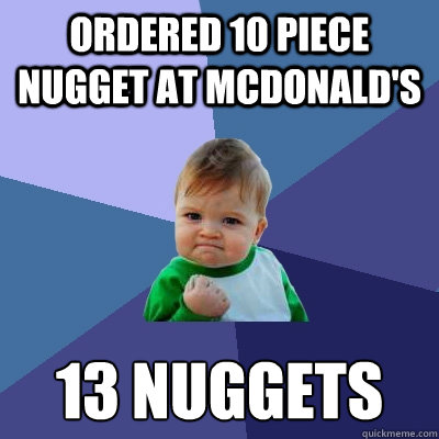 ordered 10 piece nugget at mcdonald's 13 nuggets - ordered 10 piece nugget at mcdonald's 13 nuggets  Success Kid
