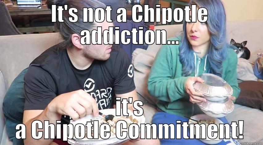 IT'S NOT A CHIPOTLE ADDICTION... IT'S A CHIPOTLE COMMITMENT! Misc