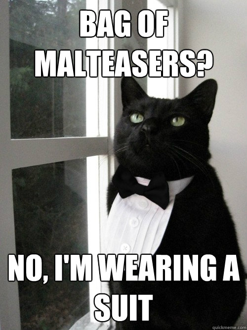 Bag of malteasers? No, i'm wearing a suit  One Percent Cat