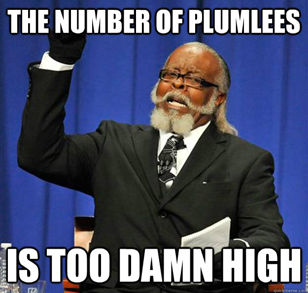 the number of plumlees Is too damn high  Jimmy McMillan