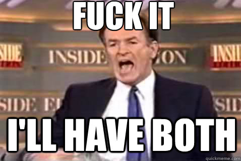 fuck it I'll have both  Fuck It Bill OReilly