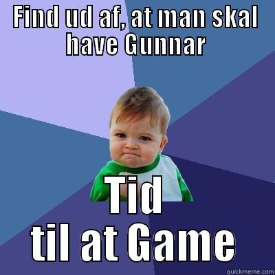 FIND UD AF, AT MAN SKAL HAVE GUNNAR TID TIL AT GAME Success Kid