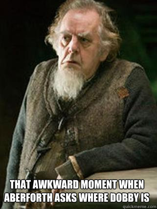 That awkward moment when aberforth asks where dobby is - That awkward moment when aberforth asks where dobby is  Misc