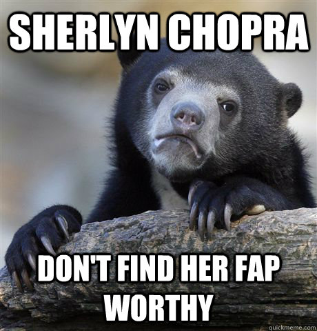 Sherlyn Chopra Don't find her fap worthy   Confession Bear