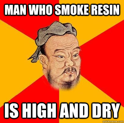 Man who smoke resin is high and dry - Man who smoke resin is high and dry  Confucius says