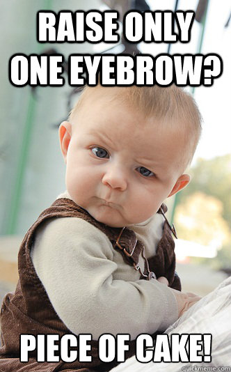 Raise only one eyebrow? Piece of cake! - Raise only one eyebrow? Piece of cake!  skeptical baby