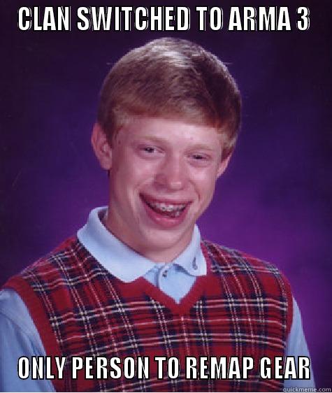 CLAN SWITCHED TO ARMA 3 ONLY PERSON TO REMAP GEAR Bad Luck Brian