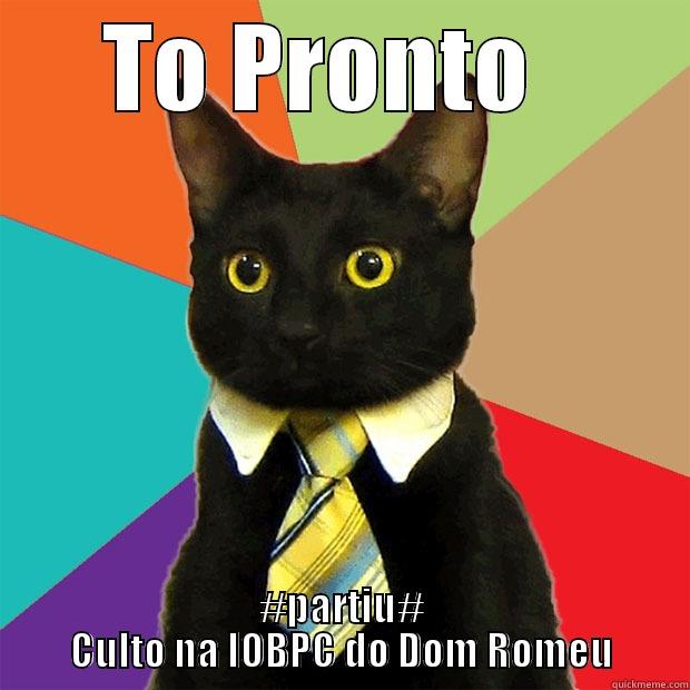 TO PRONTO   #PARTIU# CULTO NA IOBPC DO DOM ROMEU Business Cat