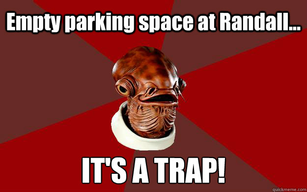 Empty parking space at Randall... IT'S A TRAP!  Admiral Ackbar Relationship Expert