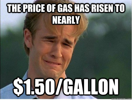 The Price of gas has risen to nearly $1.50/Gallon - The Price of gas has risen to nearly $1.50/Gallon  1990s Problems