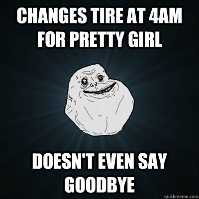 changes tire at 4AM for pretty girl doesn't even say goodbye  Forevergreasy