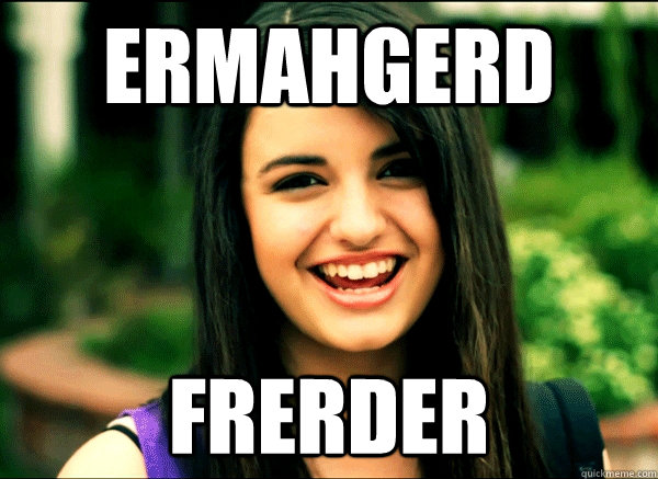 ERMAHGERD FRERDER  Rebecca Black