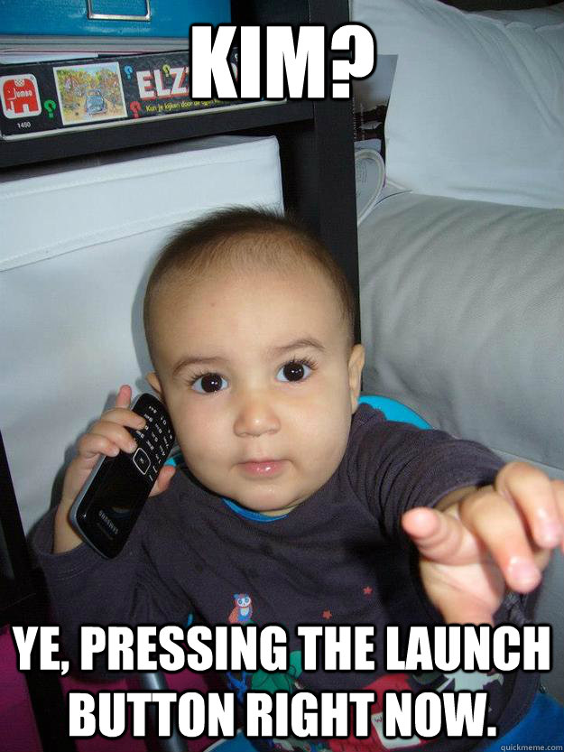 Kim? ye, pressing the launch button right now.  upside down phone