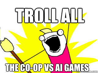 troll ALL THE CO-OP VS AI GAMES  All The Things