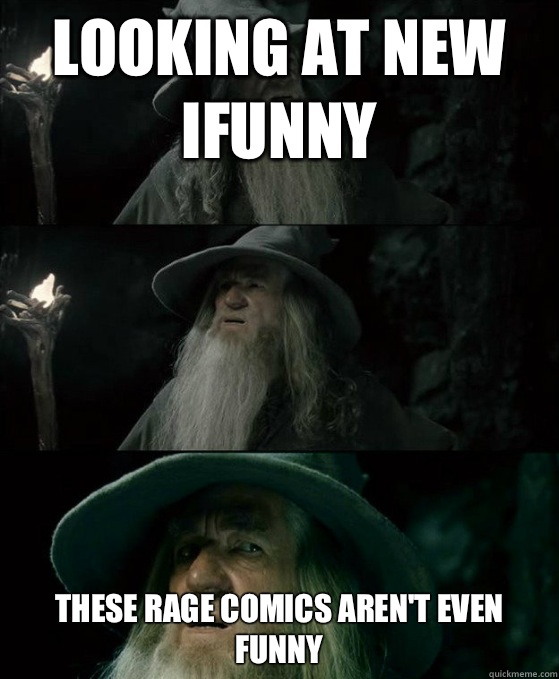 Looking at new Ifunny These rage comics aren't even funny  Confused Gandalf