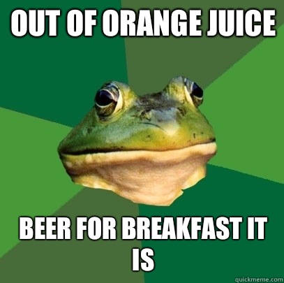 Out of orange juice Beer for breakfast it is  Foul Bachelor Frog