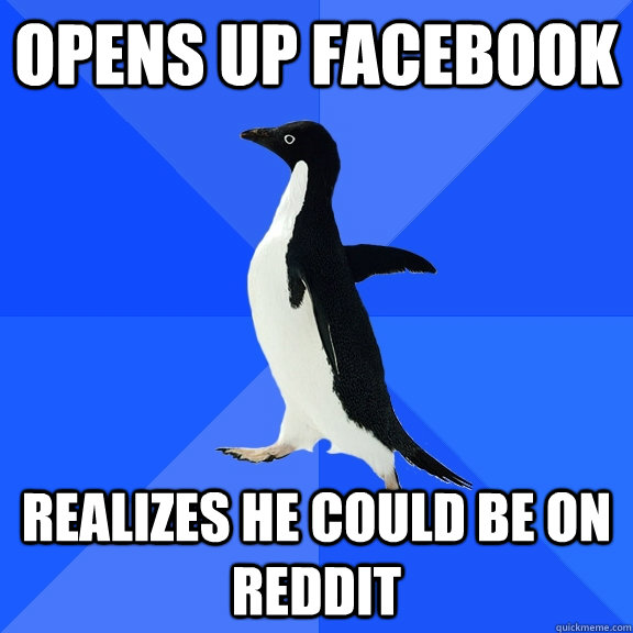 Opens up Facebook Realizes he could be on Reddit  Socially Awkward Penguin